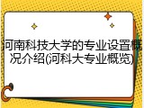 河南科技大学的专业设置概况介绍(河科大专业概览)