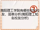 南阳理工学院有哪些知名校友，简单分析(南阳理工知名校友分析)