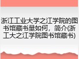 浙江工业大学之江学院的图书馆藏书量如何，简介(浙工大之江学院图书馆藏书)