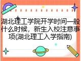 湖北理工学院开学时间一般什么时候，新生入校注意事项(湖北理工入学指南)