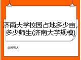 济南大学校园占地多少亩，多少师生(济南大学规模)