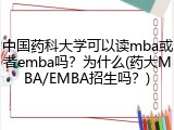 中国药科大学可以读mba或者emba吗？为什么(药大MBA/EMBA招生吗？)