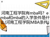 河南工程学院有mba吗？emba和mba的入学条件是什么(河南工程学院MBA条件)