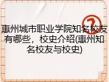 惠州城市职业学院知名校友有哪些，校史介绍(惠州知名校友与校史)
