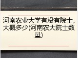 河南农业大学有没有院士，大概多少(河南农大院士数量)