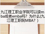 九江理工职业学院可以读mba或者emba吗？为什么(九江理工职院MBA？)