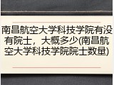 南昌航空大学科技学院有没有院士，大概多少(南昌航空大学科技学院院士数量)
