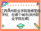 江西洪州职业学院是哪里的学校，在哪个城市(洪州职业学院在哪)