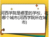 河西学院是哪里的学校，在哪个城市(河西学院所在城市)