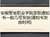 安徽警官职业学院录取通知书一般几号发放(通知书发放时间)