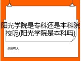 阳光学院是专科还是本科院校呢(阳光学院是本科吗)