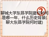 聊城大学东昌学院建校时间是哪一年，什么历史背景(聊大东昌学院何时建)