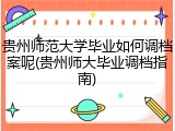 贵州师范大学毕业如何调档案呢(贵州师大毕业调档指南)