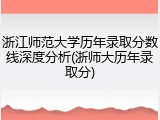 浙江师范大学历年录取分数线深度分析(浙师大历年录取分)