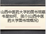 山西中医药大学的图书馆藏书量如何，简介(山西中医药大学图书馆概况)