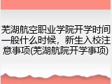 芜湖航空职业学院开学时间一般什么时候，新生入校注意事项(芜湖航院开学事项)