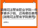 湖南司法警官职业学院一年学费多少钱，还有哪些费用(湖南司法警官学院费用)