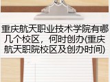 重庆航天职业技术学院有哪几个校区，何时创办(重庆航天职院校区及创办时间)