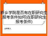 新乡学院是否有在职研究生,报考条件如何(在职研究生报考条件)