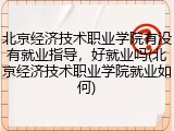 北京经济技术职业学院有没有就业指导，好就业吗(北京经济技术职业学院就业如何)