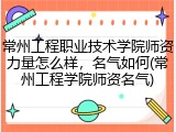 常州工程职业技术学院师资力量怎么样，名气如何(常州工程学院师资名气)