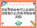 百色学院自考可以去读吗，流程是什么(百色学院自考流程)