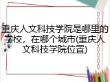 重庆人文科技学院是哪里的学校，在哪个城市(重庆人文科技学院位置)