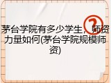 茅台学院有多少学生，师资力量如何(茅台学院规模师资)