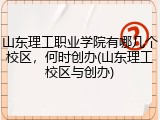 山东理工职业学院有哪几个校区，何时创办(山东理工校区与创办)