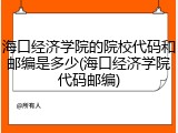 海口经济学院的院校代码和邮编是多少(海口经济学院代码邮编)