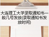 大连理工大学录取通知书一般几号发放(录取通知书发放时间)