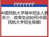 中国民航大学每年招生人数多少，政策变动如何(中国民航大学招生规模)