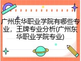 广州东华职业学院有哪些专业，王牌专业分析(广州东华职业学院专业)