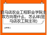 驻马店农业工程职业学院主攻方向是什么，怎么样(驻马店农工院主攻)