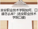 吉安职业技术学院如何，口碑怎么样？(吉安职业技术学院口碑)