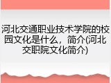 河北交通职业技术学院的校园文化是什么，简介(河北交职院文化简介)