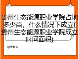 贵州生态能源职业学院占地多少亩，什么情况下成立(贵州生态能源职业学院成立时间面积)