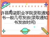 许昌陶瓷职业学院录取通知书一般几号发放(录取通知书发放时间)