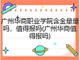 广州华商职业学院含金量量吗，值得报吗(广州华商值得报吗)