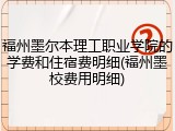 福州墨尔本理工职业学院的学费和住宿费明细(福州墨校费用明细)
