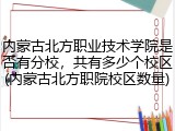 内蒙古北方职业技术学院是否有分校，共有多少个校区(内蒙古北方职院校区数量)