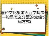 烟台文化旅游职业学院宿舍一般是怎么分配的(宿舍分配方式)