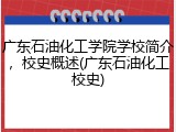 广东石油化工学院学校简介，校史概述(广东石油化工校史)
