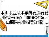 中山职业技术学院有没有就业指导中心，详细介绍(中山职院就业指导详情)