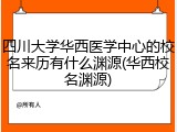 四川大学华西医学中心的校名来历有什么渊源(华西校名渊源)
