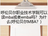呼伦贝尔职业技术学院可以读mba或者emba吗？为什么(呼伦贝尔MBA？)