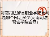 河南司法警官职业学院官网是哪个网址多少(河南司法警官学院官网)