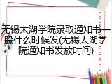 无锡太湖学院录取通知书一般什么时候发(无锡太湖学院通知书发放时间)