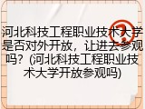 河北科技工程职业技术大学是否对外开放，让进去参观吗？(河北科技工程职业技术大学开放参观吗)