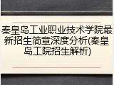 秦皇岛工业职业技术学院最新招生简章深度分析(秦皇岛工院招生解析)
